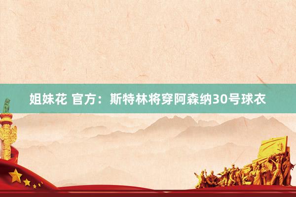 姐妹花 官方：斯特林将穿阿森纳30号球衣